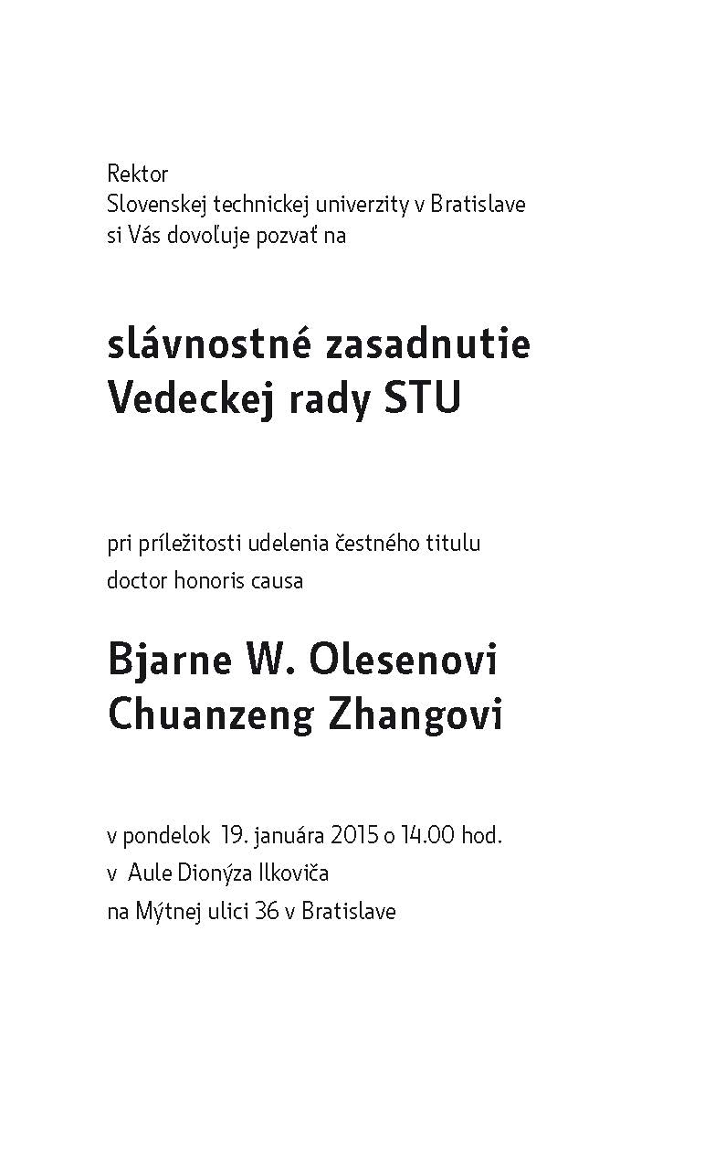 Rektor Slovenskej technickej univerzity v Bratislave si Vás dovoľuje pozvať na  slávnostné zasadnutie Vedeckej rady STU  pri príležitosti udelenia čestného titulu doctor honoris causa  Bjarne W. Olesenovi a  Chuanzeng Zhangovi   v pondelok 19. januára 2015 o 14.00 hod. v Aule Dionýza Ilkoviča na Mýtnej ulici 36 v Bratislave 